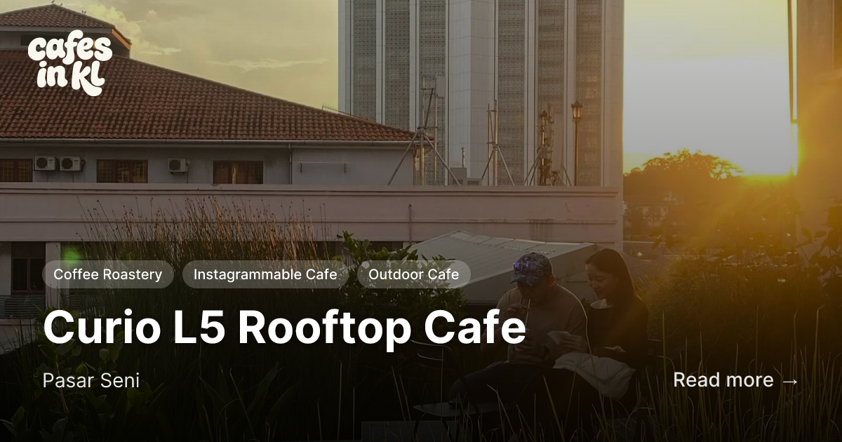 Curio L5 Rooftop Cafe in Pasar Seni | Cafes in KL
